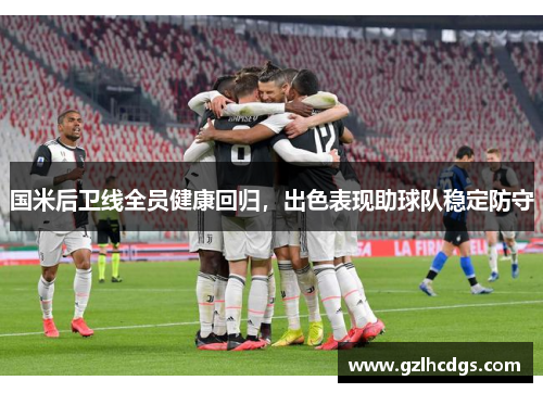 国米后卫线全员健康回归，出色表现助球队稳定防守