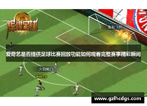 爱奇艺是否提供足球比赛回放功能如何观看完整赛事精彩瞬间
